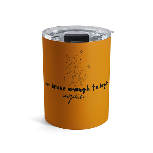 10oz Inspirational Tumbler — "I Am Brave Enough to Begin Again" Floral Design