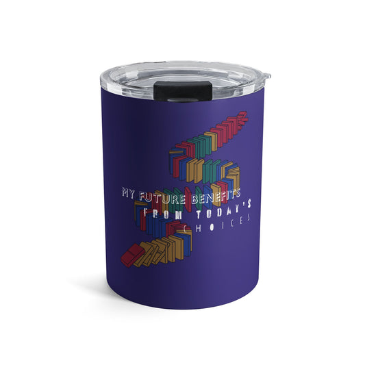 10oz Insulated Tumbler — "My Future Benefits from Today's Choices" Motivational Design
