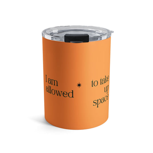 Affirmation Tumbler 10oz — "I Am Allowed to Take Up Space" Orange Travel Cup